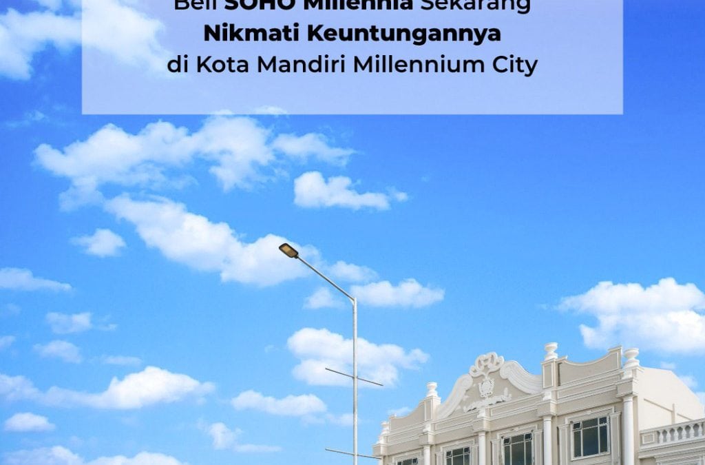 Beli Soho Millennia Sekarang Nikmati Keuntungannya di Kota Mandiri Millennium City